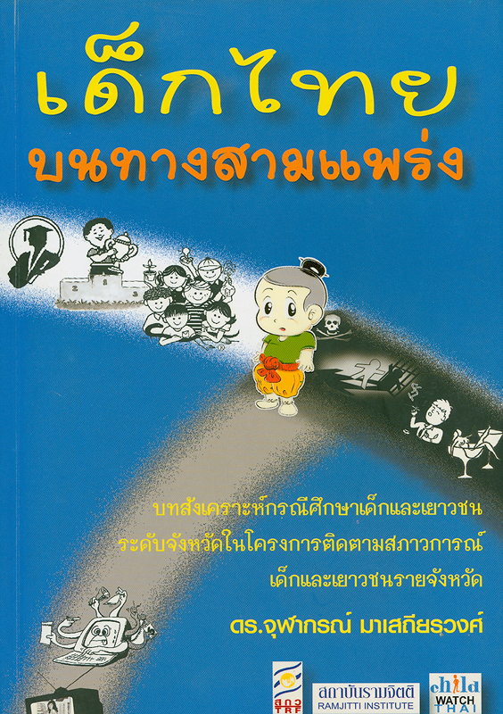  เด็กไทยบนทางสามแพร่ง : บทสังเคราะห์กรณีศึกษาเด็กและเยาวชนระดับจังหวัดในโครงการติดตามสภาวการณ์ เด็กและเยาวชนรายจังหวัด 