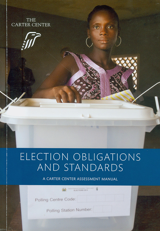  Election obligations and standards : The Carter Center assessment manual