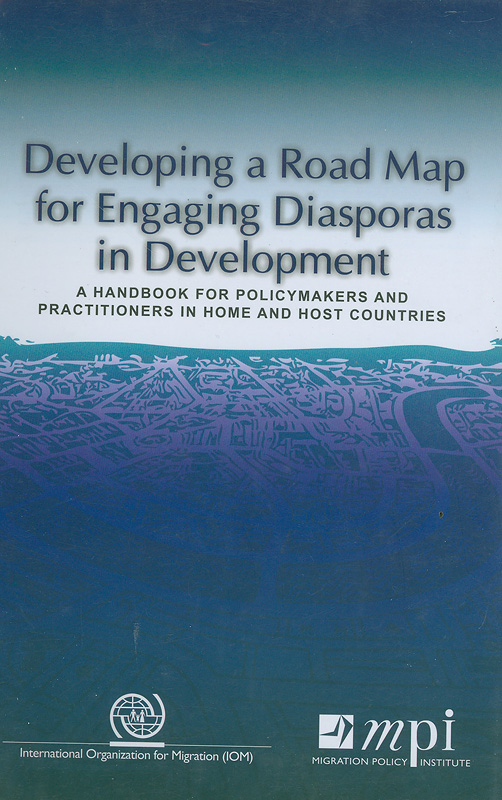  Developing a road map for engaging diasporas in development : a handbook for policymakers and practitioners in home and host countries