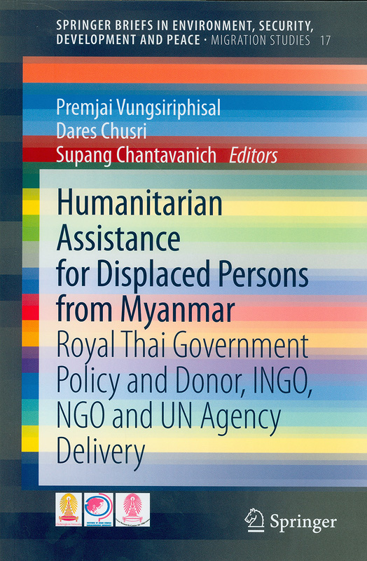  Humanitarian assistance for displaced persons from Myanmar: Royal Thai Government Policy and Donor, INGO, NGO andUN Agency Delivery 