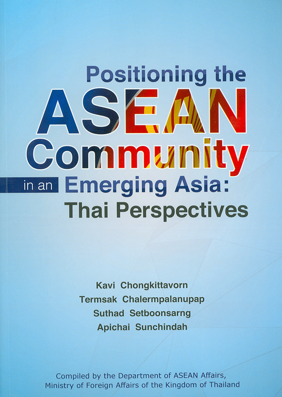  Positioning the ASEAN community in an emerging Asia : Thai perspectives 