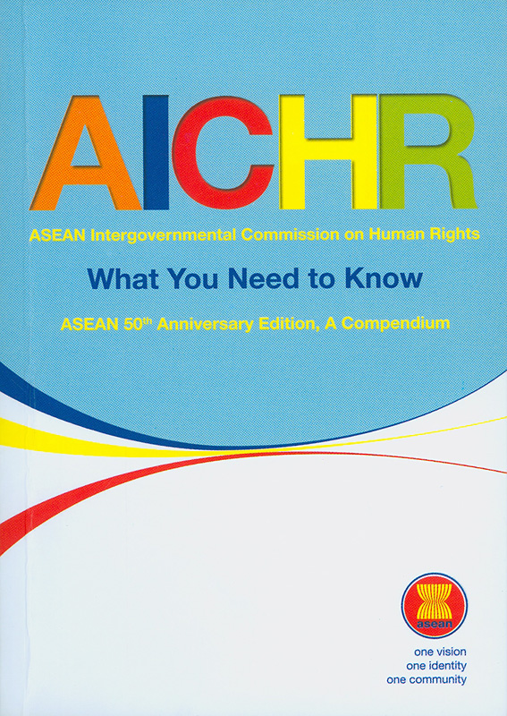  AICHR : What you need to know ASEAN 50th Anniversary edition, a compendium 